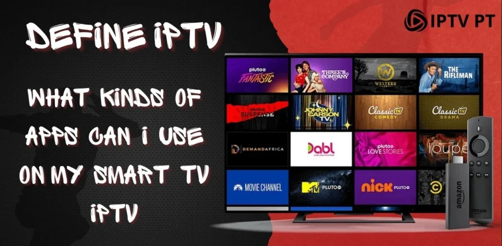 Define IPTV. What Kinds of Apps Can I Use on My Smart TV IPTV